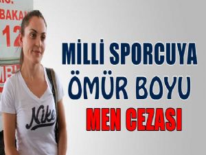 MİLLİ SPORCUYA ÖMÜR BOYU MEN CEZASI