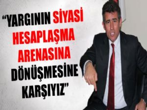 YARGI SİYASİ HESAPLAŞMA ARENASI DEĞİL