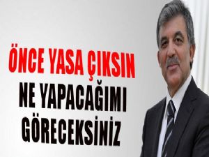 GÜL : 'NE YAPACAĞIMI GÖRECEKSİNİZ'