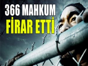 366 MAHKUM FİRAR ETTİ