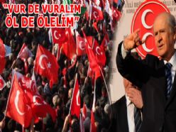 BAHÇELİ 'VUR DE VURALIM ÖL DE ÖLELİM'